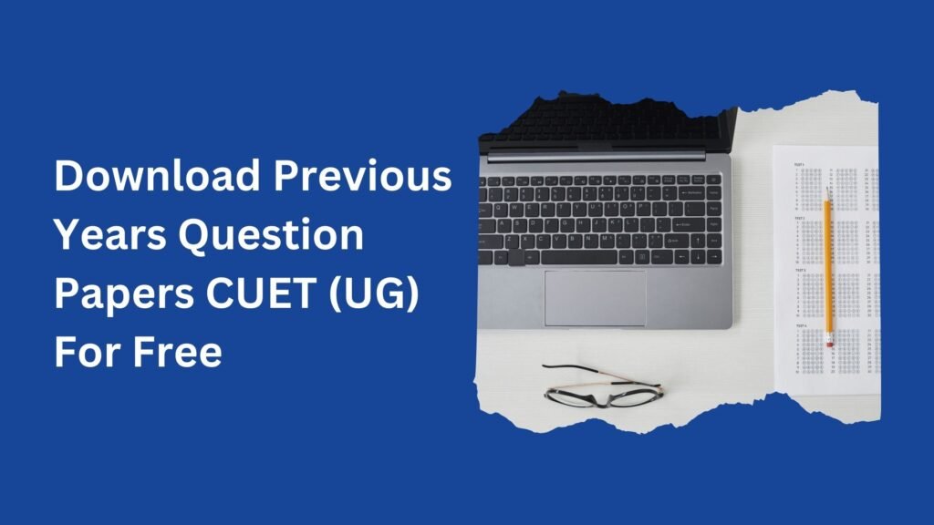 Download CUET UG Previous Year Papers For Free (PDF)