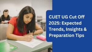 CUET UG Cut-Off 2025: Expected Trends, Insights & Preparation Tips