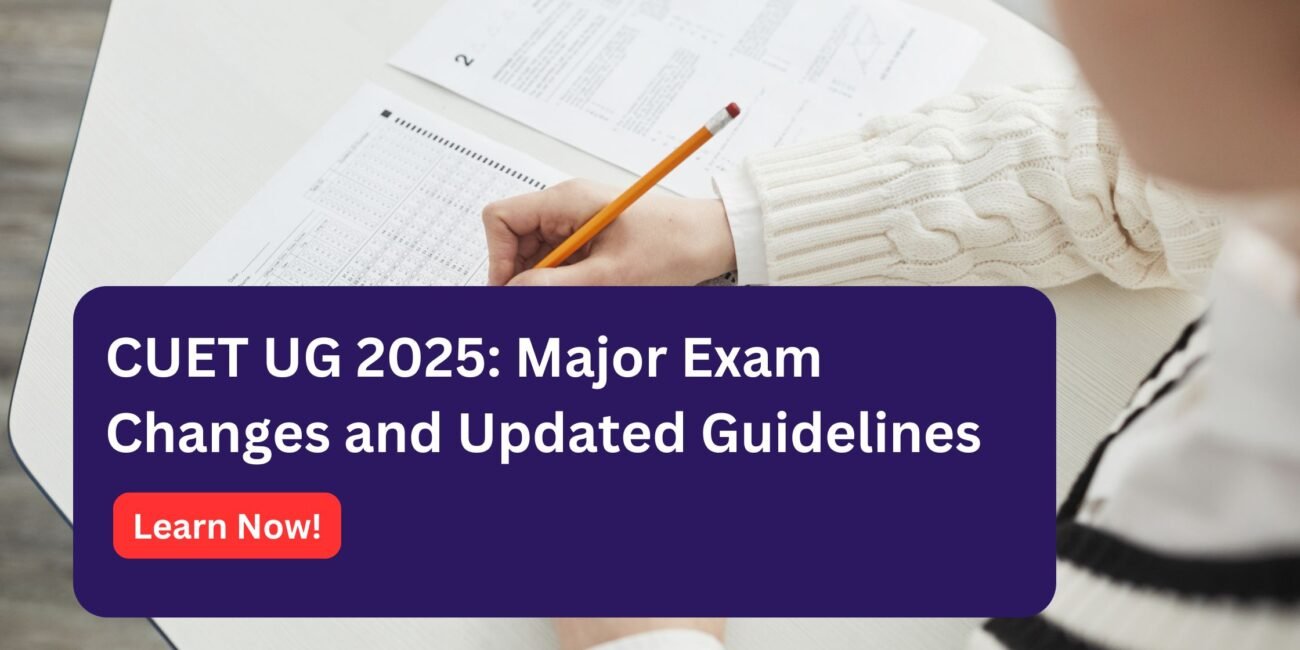 CUET UG 2025: Key Changes, Revised Guidelines, and Preparation Tips