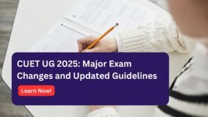 CUET UG 2025: Key Changes, Revised Guidelines, and Preparation Tips