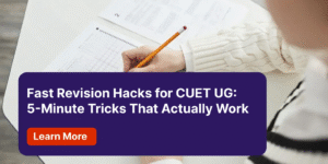 Fast Revision Hacks for CUET UG 5-Minute Tricks That Actually Work