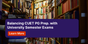 Balancing CUET PG Prep. with University Semester Exams