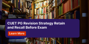 CUET PG Revision Strategy Retain and Recall Before Exam