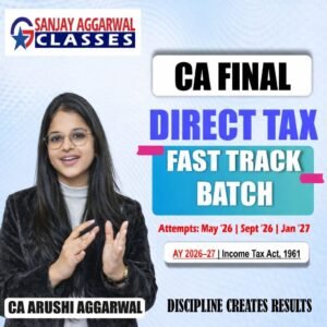 CA Final Direct Tax Exam Oriented Fastrack Batch For May 26, Sept 26 and Jan 2027 By CA Arushi Aggarwal