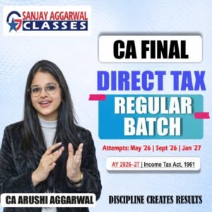 CA Final Direct Tax Regular Batch For May 26, Sept 26 and Jan 2027 By CA Arushi Aggarwal