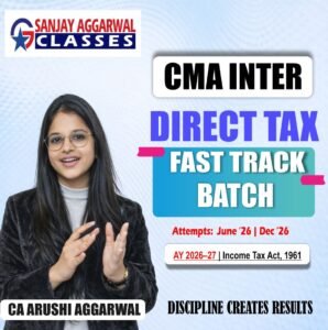 CMA Inter Direct Tax Fastrack Batch For June 26 and Dec 26 By CA Arushi Aggarwal