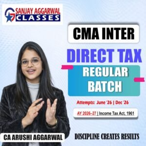 CMA Inter Direct Tax Regular Batch For June 26 and Dec 2026 By CA Arushi Aggarwal