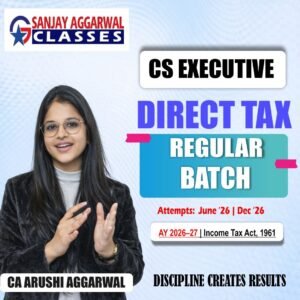 CS Executive Direct Tax Regular Batch For June 26 and Dec 2026 By CA Arushi Aggarwal