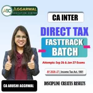 CA Inter Direct Tax Exam Oriented Fastrack Batch For Sept 26 and Jan 2027 By CA Arushi Aggarwal